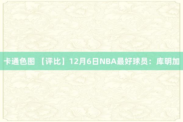 卡通色图 【评比】12月6日NBA最好球员：库明加